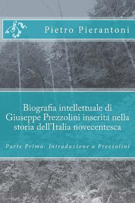 Biografia intellettuale di Giuseppe Prezzolini inserita nella storia dell'Italia novecentesca: Parte Prima. Introduzione a Prezzolini 1