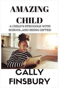 bokomslag Amazing Child: A child's struggle with life, school and being gifted