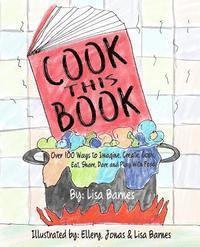 bokomslag Cook This Book!: Over 100 Ways to Imagine, Create, Cook, Eat, Share, Dare and Play with Food