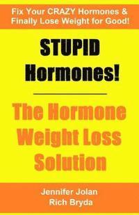 bokomslag STUPID Hormones! The Hormone Weight Loss Solution: Fix your CRAZY Hormones and Finally Lose Weight for Good!