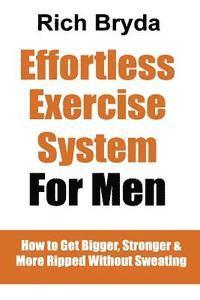 bokomslag The Effortless Exercise System for Men: How to Get Bigger, Stronger & More Ripped Without Sweating