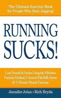 Running Sucks: Lose Pounds & Inches Using the Effortless Exercise Method, 5-Second Flat Belly Secret, & 5-Minute Miracle Exercises 1