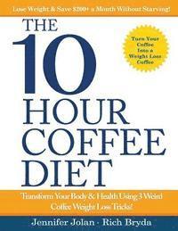 bokomslag The 10-Hour Coffee Diet: Transform Your Body & Health Using 3 Weird Coffee Weight Loss Tricks!