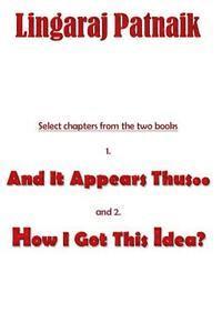 Select chapters from the two books 1. And It Appears Thus.., 2. How I Got This Idea? 1