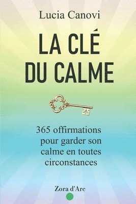 bokomslag La Clé Du Calme: 365 offirmations pour triompher du stress, de la colère, de l'anxiété et vivre dans la sérénité
