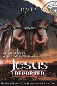 bokomslag Jesus Deported: The Illegal Gospel of The Undocumented Son of God