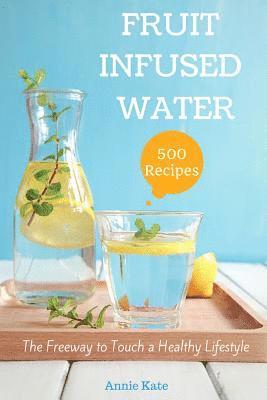 bokomslag 500 Fruit Infused Water Recipes: The Freeway to Touch a Healthy Lifestyle