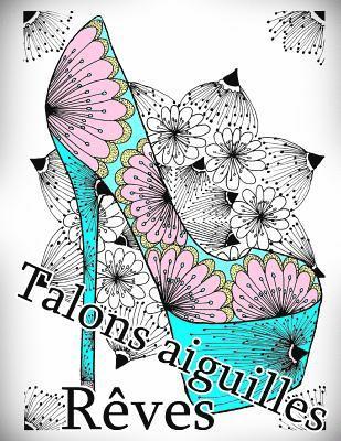 Talons Aiguilles Reves - Coloriages Pour Adultes: Coloriage Anti-Stress 1