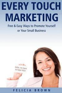 bokomslag Every Touch Marketing: Free & Easy Ways to Promote Yourself or Your Small Business