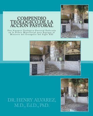 Compendio Teologico de la Accion Pastora: Una Sinopsis Teologica-Pastoral Enfocada en la Praxis Ministerial Para Equipar al Ministro del Evangelio del 1