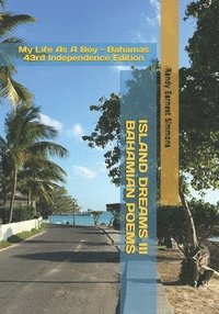 bokomslag Island Dreams III - Bahamian Poems: My Life As A Boy - Bahamas 43rd Independence Edition