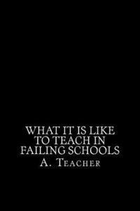 bokomslag What It Is Like To Teach In Failing Schools: A Memoir, an Inquiry, and a Critique