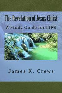 James K. Crews - The Revelation of Jesus Christ: A Study Guide for LIFE, Häftad