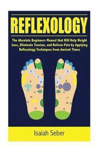 bokomslag Reflexology: The Absolute Beginners Manual that Will Help Weight Loss, Eliminate Tension, and Relieve Pain by Applying Reflexology