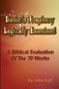 bokomslag Daniel's Prophecy Logically Examined: A Biblical Evaluation Of The 70 Weeks