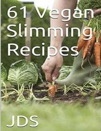 bokomslag 61 Vegan Slimming Recipes: Vegan Cook Book (Vegan Recipes): 61 Vegan slimming recipes, some are glutten free, have reduced sugar, reduced fat and