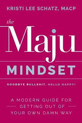 bokomslag The Maju Mindset: A Modern Guide for Getting Out of Your Own Damn Way