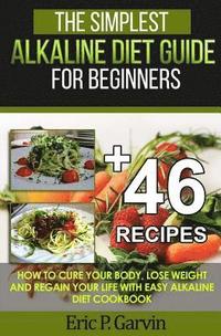 bokomslag The Simplest Alkaline Diet Guide for Beginners + 46 Easy Recipes: How to Cure Your Body, Lose Weight And Regain Your Life with Easy Alkaline Diet Cook