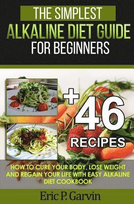 bokomslag The Simplest Alkaline Diet Guide for Beginners + 46 Easy Recipes: How to Cure Your Body, Lose Weight And Regain Your Life with Easy Alkaline Diet Cook