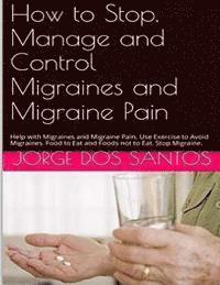 bokomslag How to Stop Manage and Control Migraines and Migraine Pain: Headache Treatment: Help with Migraines and Migraine Pain. Use Exercise to Avoid Migraines