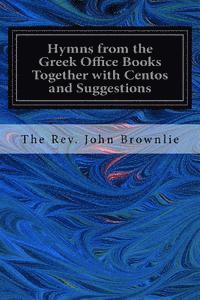 Hymns from the Greek Office Books Together with Centos and Suggestions 1