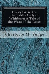 bokomslag Grisly Grisell or the Laidly Lady of Whitburn A Tale of the Wars of the Roses