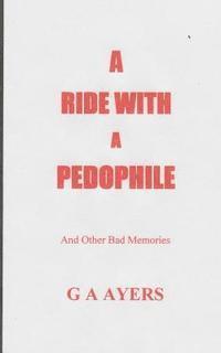 G. A. Ayers - A Ride With A Pedophile: And Other Bad Memories, Häftad