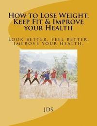 Jds - How to Lose Weight, Keep Fit & Improve your Health: Look better, feel better, improve your health., Häftad
