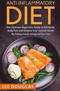 Anti-Inflammatory Diet: The Ultimate Beginners Guide to Eliminate Body Pain and 1