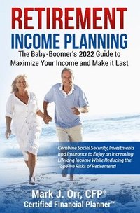 bokomslag Retirement Income Planning: The Baby-Boomers 2022 Guide to Maximize Your Income and Make it Last
