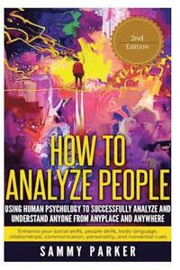 bokomslag How to Analyze People: Using Human Psychology to Successfully Understand Anyone from Anyplace and Anywhere: Enhance your Social Skills, Peopl