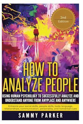 How to Analyze People: Using Human Psychology to Successfully Understand Anyone from Anyplace and Anywhere: Enhance your Social Skills, Peopl 1