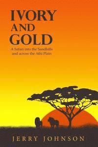 bokomslag Ivory and Gold: A Safari into the Sandhills and across the Athi Plain