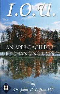 bokomslag I.O.U.: An Approach for Life Changing Living