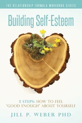 Building Self-Esteem 5 Steps: How To Feel Good Enough About Yourself: The Relationship Formula Workbook Series 1