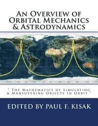 bokomslag An Overview of Orbital Mechanics & Astrodynamics: ' The Mathematics of Simulating & Maneuvering Objects In Orbit '