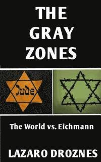 bokomslag The Gray Zones: The World vs. Eichmann