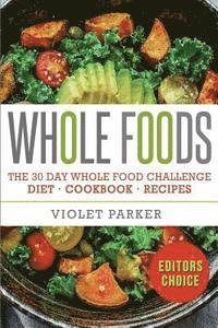 bokomslag Whole Food: The 30 Day Whole Food Challenge - Whole Foods Diet - Whole Foods Cookbook - Whole Foods Recipes