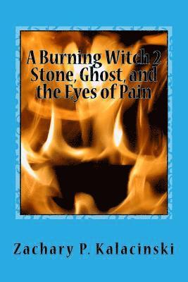Zachary P. Kalacinski - A Burning Witch 2 Stone, Ghost, and the Eyes of Pain: A Burning Witch 2 Stone, Ghost, and the Eyes of Pain, Häftad