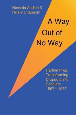 A Way Out of No Way: Harlem Prep: Transforming Dropouts into Scholars, 1967-1977 1