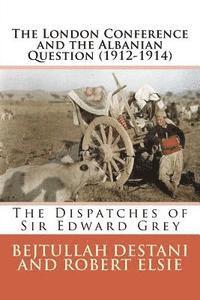 bokomslag The London Conference and the Albanian Question (1912-1914): The Dispatches of Sir Edward Grey