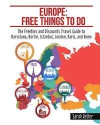 bokomslag Europe: Free Things to Do: The Freebies and Discounts Travel Guide to Barcelona, Berlin, Istanbul, London, Paris and Rome.