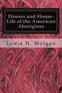 bokomslag Houses and House-Life of the American Aborigines
