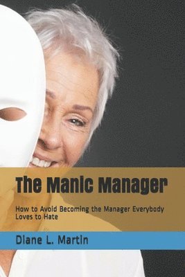 Diane L. Martin Sphr - The Manic Manager: How to Avoid Becoming the Manager Everybody Loves to Hate, Häftad