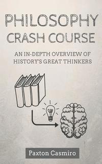 Paxton Casmiro - Philosophy Crash Course: An In-Depth Overview of History's Great Thinkers, Häftad