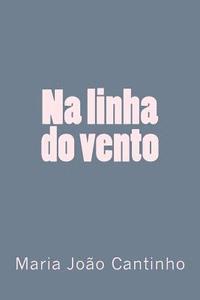 Antonio Cicero, Maria Joao Cantinho - Na linha do vento: Ensaios sobre Literatura e Cultura Portuguesa, Häftad