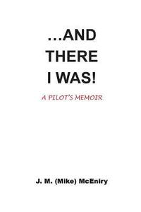 bokomslag ...AND THERE I WAS; a pilot's memoir