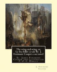 bokomslag The wing-and-wing, or, Le feu-follet: a tale By J. Fenimore Cooper a sea novel: illustrated By F. O. C. Darley---Felix Octavius Carr 'F. O. C.' Darley