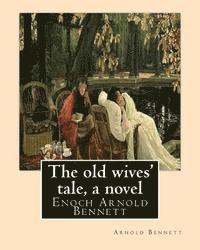bokomslag The old wives' tale, By Arnold Bennett A NOVEL: Enoch Arnold Bennett