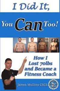bokomslag I Did It, You Can Too!: How I Lost 70lbs and Became A Fitness Coach